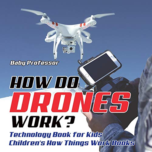 How Do Drones Work? Technology Book for Kids Children's How Things Work Books