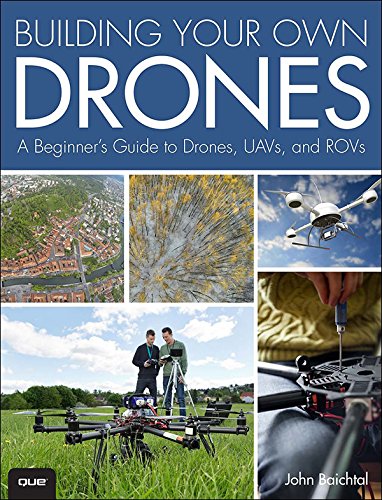 Building Your Own Drones: A Beginners' Guide to Drones, UAVs, and ROVs