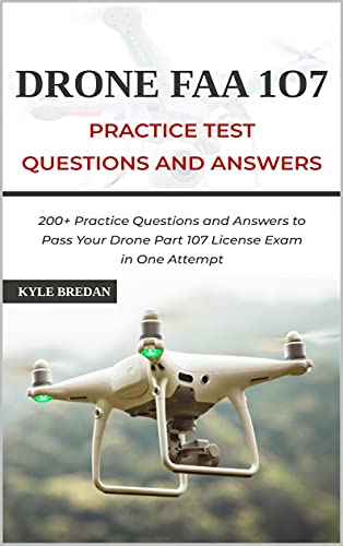 Drone FAA 107 License Practice Test Questions and Answers: 200+ Practice Questions & Answers to Pass Your Drone Part 107 License Test in One Attempt