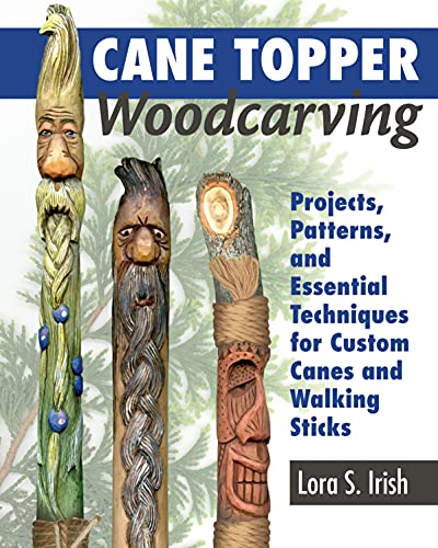 Cane Topper Woodcarving: Projects, Patterns, and Essential Techniques for Custom Canes and Walking Sticks (Fox Chapel Publishing) Step-by-Step Instructions & Expert Stickmaking Advice from Lora Irish