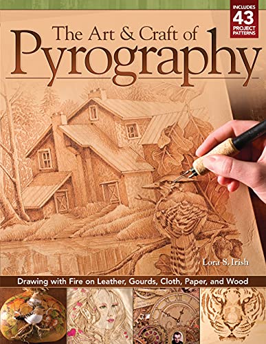 The Art & Craft of Pyrography: Drawing with Fire on Leather, Gourds, Cloth, Paper, and Wood (Fox Chapel Publishing) More Than 40 Patterns, Step-by-Step Projects, and Expert Advice from Lora S. Irish
