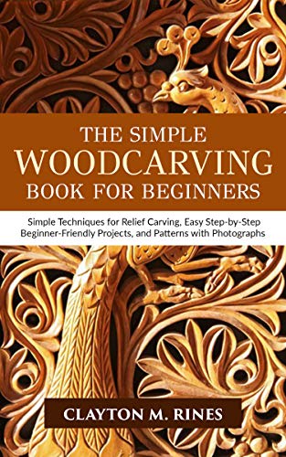 The Simple Woodcarving Book for Beginners: Simple Techniques for Relief Carving, Easy Step-by-Step Beginner-Friendly Projects, and Patterns with Photographs