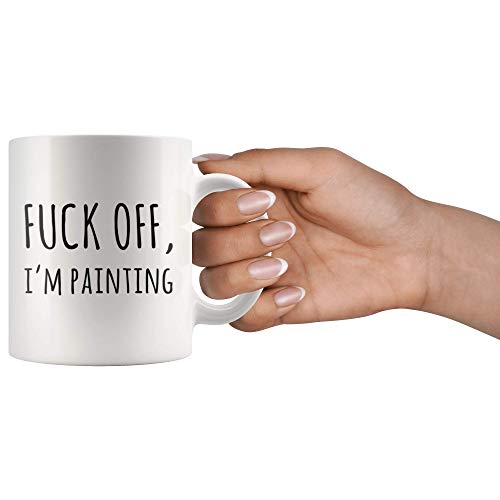 F*** Off I'm Painting Sarcastic Painter Gifts Artist Mom Dad Boyfriend Girlfriend Husband Wife Appreciation Art Teacher For Artist And Painter Artwork Lover Ceramic Coffee Mug (11 oz)