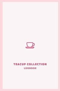Teacup Collection Logbook: Inventory management journal for tea cup collectors | Keep track of Antique and porcelain teapots, crockery, tea sets, and fine china