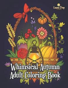 Whimsical Autumn Adult Coloring Book: A Fall Coloring Book for Adults with Squirrels, Foxes, Owls, Flowers, Pumpkins, Leaves, Tea Cups, and other Fanciful Autumn Designs