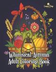 Whimsical Autumn Adult Coloring Book: A Fall Coloring Book for Adults with Squirrels, Foxes, Owls, Flowers, Pumpkins, Leaves, Tea Cups, and other Fanciful Autumn Designs
