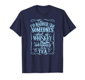 Rather Be Someones Shot Of Whiskey Than Everyones Cup Of Tea T-Shirt