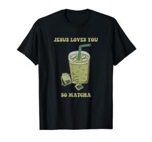 Jesus Loves You So Matcha Funny Drink Cup Of Tea T-Shirt