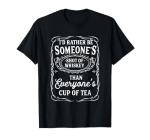 Rather Be Someone's Whiskey Than Everyones Cup Of Tea Funny T-Shirt