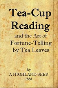 Tea-Cup Reading and the Art of Fortune Telling by Tea Leaves