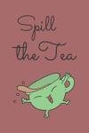 Spill the Tea Journal or Notebook