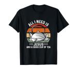 All I Need Is Jesus And A Cup Of Tea Christian T-Shirt