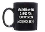 Rogue River Tactical Funny Black Coffee Mug Sarcastic Novelty Cup Gift Work Office Mug Remember When I Asked For Your Opinion
