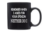 Rogue River Tactical Funny Black Coffee Mug Sarcastic Novelty Cup Gift Work Office Mug Remember When I Asked For Your Opinion