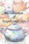 My Collection of Teapots and Cups - Log book of vintage, antique, modern and family treasures