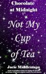 Not My Cup of Tea: Jessie is struggling to ignore her feelings for David...yet dreams of the sweet magical wonder of second chances. (Chocolate at Midnight Book 6)
