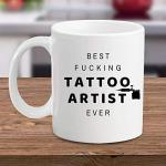 Best Fucking Tattoo Artist Ever - Funny Unique Inspirational Sarcasm Coffee Mug Birthday Holiday Christmas Day Gift Idea for Men and Co-Workers Friends and Family
