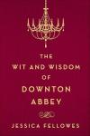 The Wit and Wisdom of Downton Abbey (The World of Downton Abbey)