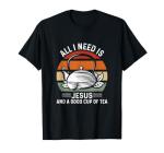 All I Need Is Jesus And A Cup Of Tea Christian T-Shirt
