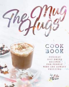Cozy Mug Hugs: Holiday Hot Drink Recipes