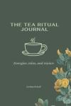 Tea Ritual Journal: Guided Practices for Joy and Calm