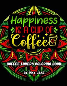 Happiness is a Cup of Coffee: Coffee Lovers Coloring Book