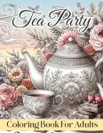 Tea Party Coloring Book For Adults: Whimsical Tea Party Coloring Book for All Ages, Charming Designs with Teacups, Pastries, Floral Decor & More