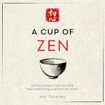 A Cup of Zen: 21 Short Stories to Calm the Mind, Stop Overthinking, and Find Inner Peace: Includes Reflections for Beginners (The Zen Storyteller, Book 1)