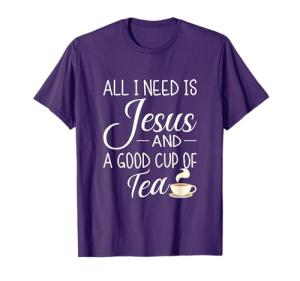 All I Need Is Jesus And A Cup Of Tea Funny Christian Design T-Shirt