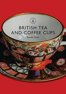British Tea and Coffee Cups: 1745–1940 (Shire Library, 377)