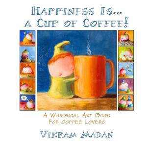Happiness Is... A Cup Of Coffee!: A Whimsical Art Book for Coffee Lovers