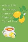 When Life Hands You Lemons, Make a Cup of Tea: Journal, Notebook, and Sketch Book, with lined and unlined pages