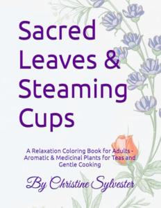 Sacred Leaves & Steaming Cups: A Relaxation Coloring Book for Adults - Aromatic & Medicinal Plants for Teas and Gentle Cooking (Sacred Scent ... & Medicinal Plants for Mindfulness and Calm)