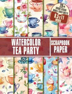 Watercolor Tea Party Scrapbook Paper: 20+ Tea Party Themed Papers Perfect For Card Making, Collage Art, Decoupage, and Paper Crafts