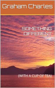 SOMETHING DIFFERENT: (WITH A CUP OF TEA)