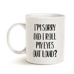MAUAG Funny Coffee Mug Christmas Gifts 11 Oz, I'm Sorry Did I Roll My Eyes Out Loud? Best Birthday Cup for Friends Colleagues Family