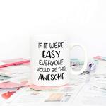 5Aup Christmas Gifts Funny Quote Coffee Mug, If It Were Easy Everyone Would Be This Awesome Novelty Ceramic Cups 11Oz, Unique Birthday and Holiday Gifts for Her Him Women Men