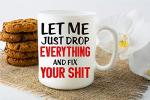 CBTwear Let Me Drop Everything And Start, Perfect for Sarcastic Men, Women, Fathers, Boyfriends and Coworkers - Funny, Inspirational and Sarcastic Office Coffee and Tea Mug - 11oz