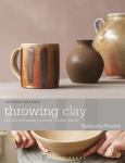 Throwing Clay: The Art of Making Pottery On The Wheel (New Ceramics)