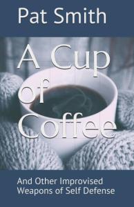 A Cup of Coffee: And Other Improvised Weapons of Self Defense