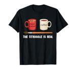 The Struggle Is Real Funny Artist Painter Mug Fine Arts Gift T-Shirt
