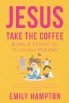 Jesus Take the Coffee: 30 Days of Holding On To Joy (And Your Mug) (Holy Shenanigans)