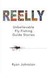 Reelly: Unbelievable Fly Fishing Guide Stories (REEL GUIDE STORIES)