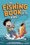 The Fishing Book for Kids 8-12: The Ultimate Beginner's Guide to Catching Your First Fish: A Step-by-Step Handbook on Rods, Reels, Knots & Bait to Build Confidence & Create Lasting Outdoor Memories