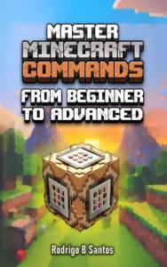 Mastering Minecraft Commands: Beginner to Advanced Guide