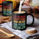 XKZGSZB Let Me Drop Everything And Work On Your Problem, Funny Double Sided Print Office Home Ceramic Coffee Mug, Gifts for Dad Mom Family Friend Teacher Doctor Leader Colleague Boss Manger