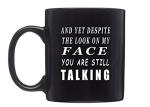 Rogue River Tactical Funny Black Coffee Mug And Yet Despite The look On Face Face You Are Still Talking Sarcastic Novelty Cup Gift Work Office Mug