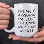 Funny Gift for Men - I'm Not Arguing I'm Just Explaining Why I Am Right Coffee Mug - Novelty Gift Ideas for Christmas , Birthday - Ceramic Coffee Cup for Men, Women, Friends, Coworkers 16 Oz White