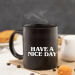 have a nice day 11oz black ceramic funny mug company office Tea Mug friends birthday gift beer cup