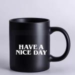 have a nice day 11oz black ceramic funny mug company office Tea Mug friends birthday gift beer cup